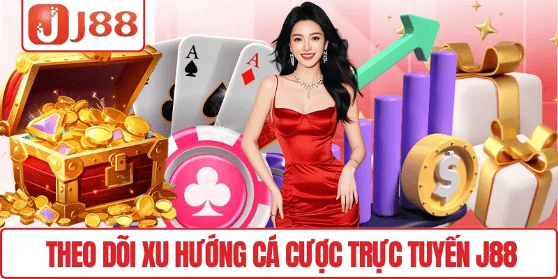 Theo dõi xu hướng cá cược trực tuyến J88