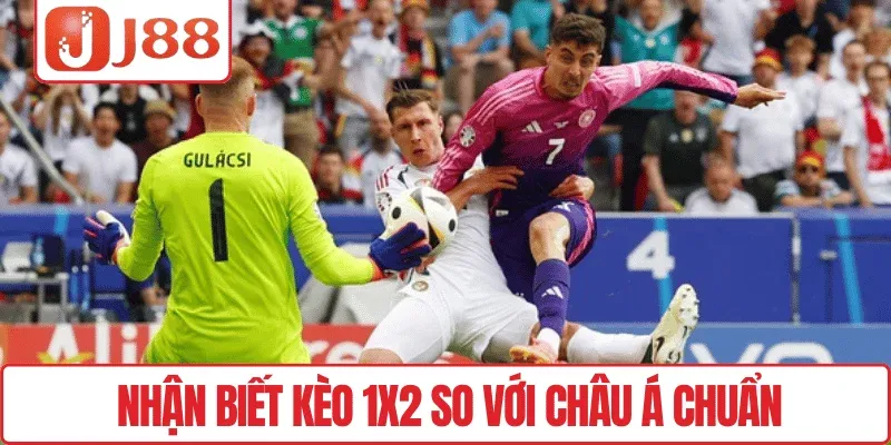 Nhận biết kèo 1X2 so với châu Á chuẩn