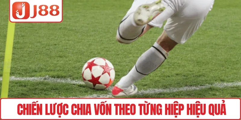 Chiến lược chia vốn theo từng hiệp hiệu quả