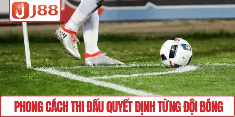 Phong cách thi đấu quyết định từng đội bóng